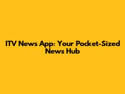 ITV News App: Your Pocket-Sized News Hub