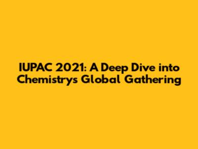 IUPAC 2021: A Deep Dive into Chemistry's Global Gathering