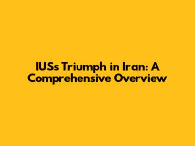 IUS's Triumph in Iran: A Comprehensive Overview