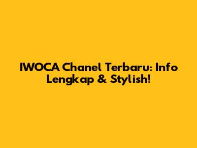 IWOCA Chanel Terbaru: Info Lengkap & Stylish!
