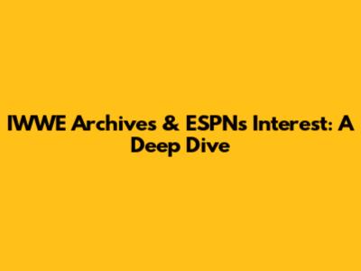 IWWE Archives & ESPN's Interest: A Deep Dive