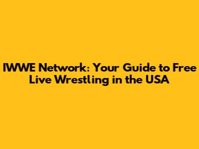 IWWE Network: Your Guide to Free Live Wrestling in the USA