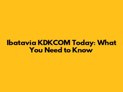 Ibatavia KDKCOM Today: What You Need to Know