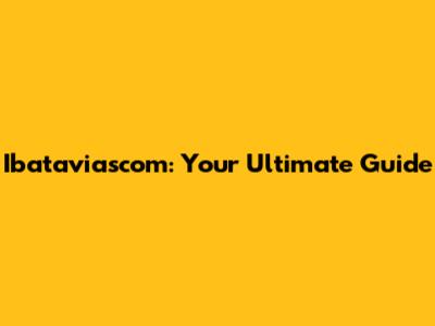 Ibataviascom: Your Ultimate Guide