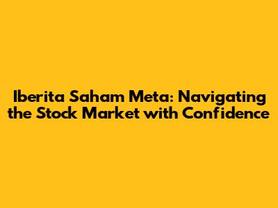 Iberita Saham Meta: Navigating the Stock Market with Confidence