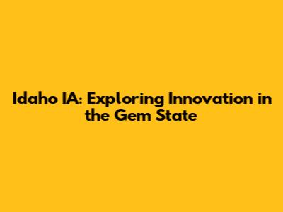 Idaho IA: Exploring Innovation in the Gem State