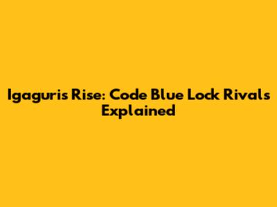 Igaguri's Rise: Code Blue Lock Rivals Explained