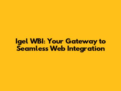 Igel WBI: Your Gateway to Seamless Web Integration