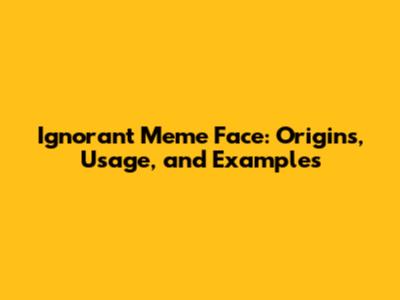 Ignorant Meme Face: Origins, Usage, and Examples