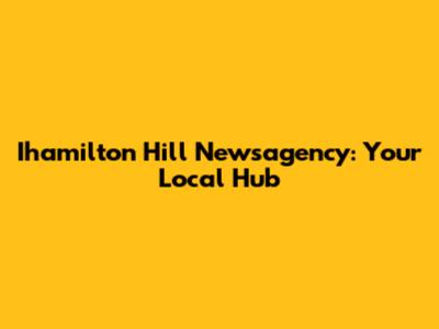 Ihamilton Hill Newsagency: Your Local Hub