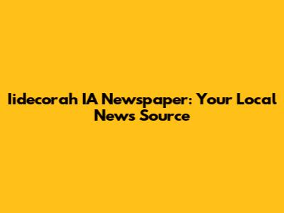 Iidecorah IA Newspaper: Your Local News Source