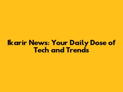 Ikarir News: Your Daily Dose of Tech and Trends