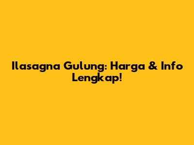 Ilasagna Gulung: Harga & Info Lengkap!