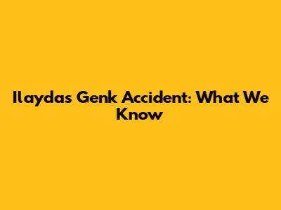 Ilayda's Genk Accident: What We Know