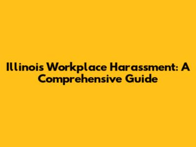 Illinois Workplace Harassment: A Comprehensive Guide