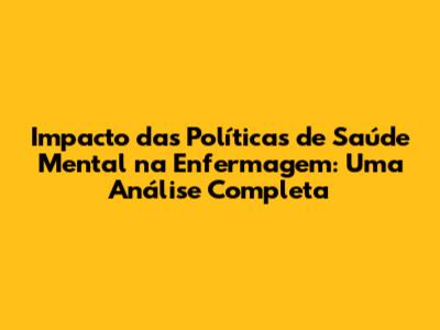 Impacto das Políticas de Saúde Mental na Enfermagem: Uma Análise Completa