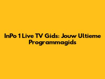 InPo 1 Live TV Gids: Jouw Ultieme Programmagids