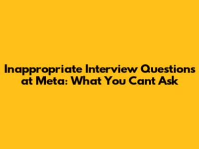 Inappropriate Interview Questions at Meta: What You Can't Ask