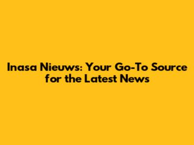 Inasa Nieuws: Your Go-To Source for the Latest News