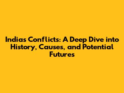 India's Conflicts: A Deep Dive into History, Causes, and Potential Futures
