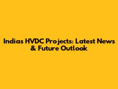 India's HVDC Projects: Latest News & Future Outlook