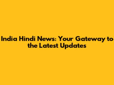 India Hindi News: Your Gateway to the Latest Updates