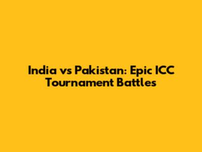 India vs Pakistan: Epic ICC Tournament Battles