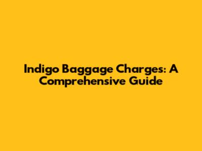Indigo Baggage Charges: A Comprehensive Guide