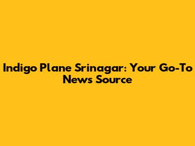 Indigo Plane Srinagar: Your Go-To News Source