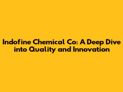 Indofine Chemical Co: A Deep Dive into Quality and Innovation