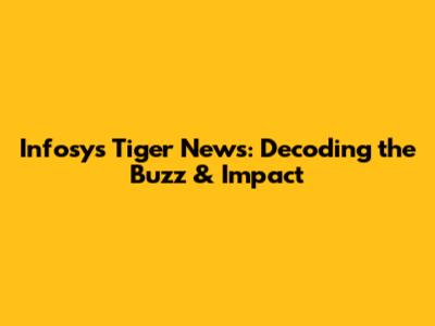 Infosys Tiger News: Decoding the Buzz & Impact