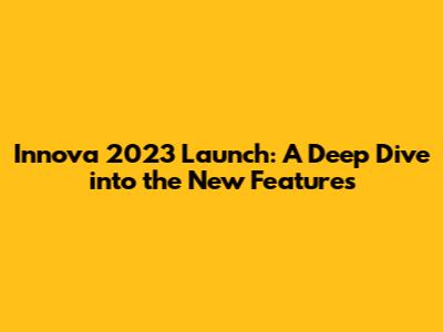 Innova 2023 Launch: A Deep Dive into the New Features