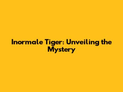 Inormale Tiger: Unveiling the Mystery