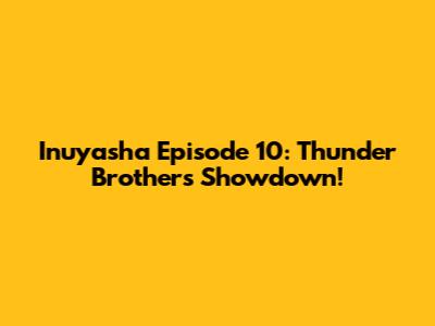 Inuyasha Episode 10: Thunder Brothers Showdown!