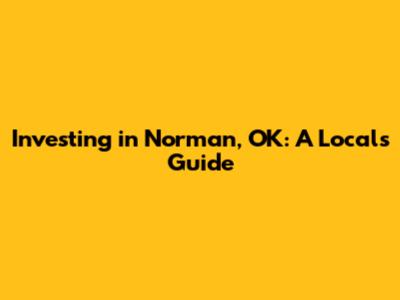 Investing in Norman, OK: A Local's Guide
