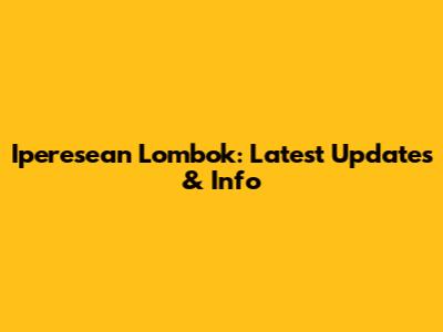 Iperesean Lombok: Latest Updates & Info