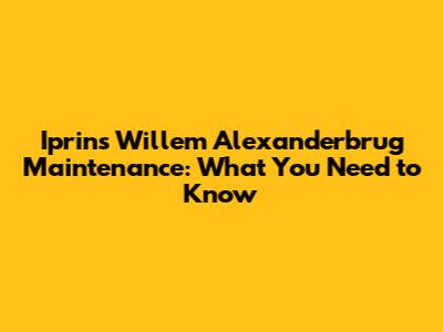 Iprins Willem Alexanderbrug Maintenance: What You Need to Know
