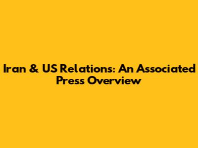 Iran & US Relations: An Associated Press Overview