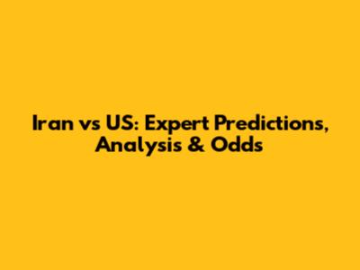Iran vs US: Expert Predictions, Analysis & Odds