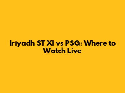 Iriyadh ST XI vs PSG: Where to Watch Live