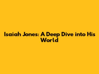 Isaiah Jones: A Deep Dive into His World