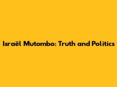 Israël Mutombo: Truth and Politics