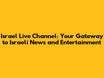 Israel Live Channel: Your Gateway to Israeli News and Entertainment