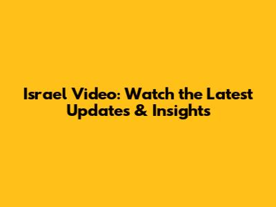 Israel Video: Watch the Latest Updates & Insights