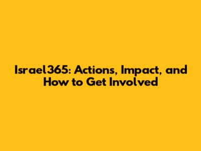 Israel365: Actions, Impact, and How to Get Involved