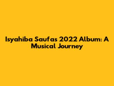 Isyahiba Saufa's 2022 Album: A Musical Journey
