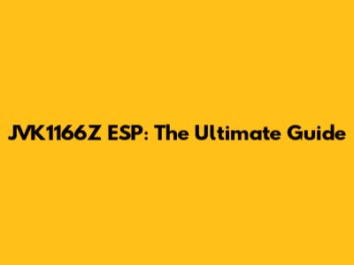 JVK1166Z ESP: The Ultimate Guide