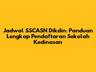 Jadwal SSCASN Dikdin: Panduan Lengkap Pendaftaran Sekolah Kedinasan