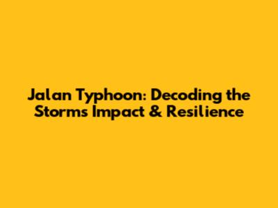Jalan Typhoon: Decoding the Storm's Impact & Resilience