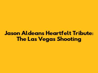 Jason Aldean's Heartfelt Tribute: The Las Vegas Shooting